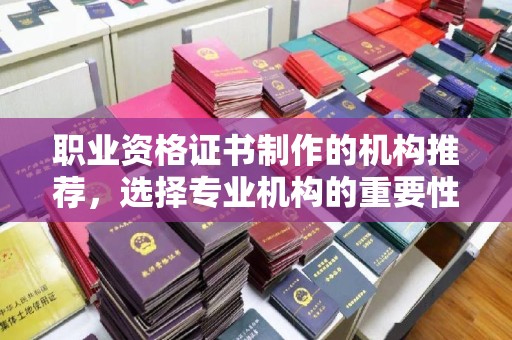运河职业资格证书制作的机构推荐，选择专业机构的重要性